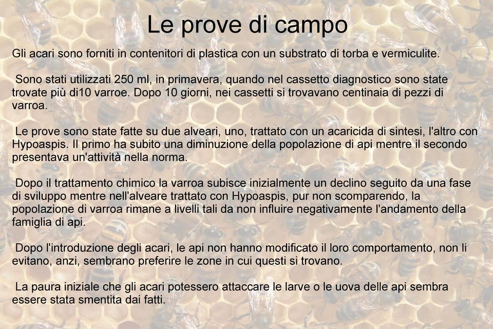 Le prove sono state fatte su due alveari, uno, trattato con un acaricida di sintesi, l'altro con Hypoaspis.