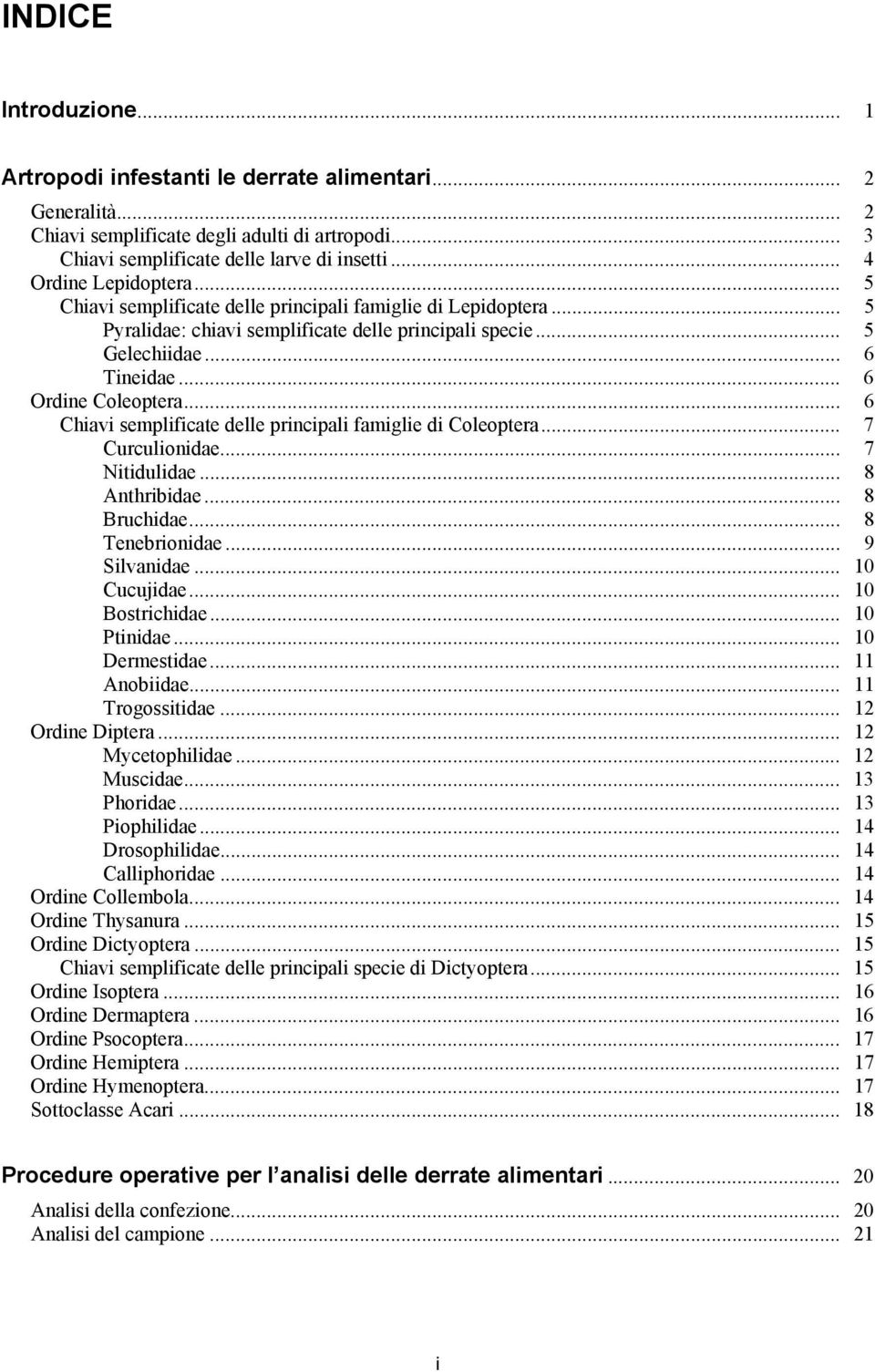 .. 6 Ordine Coleoptera... 6 Chiavi semplificate delle principali famiglie di Coleoptera... 7 Curculionidae... 7 Nitidulidae... 8 Anthribidae... 8 Bruchidae... 8 Tenebrionidae... 9 Silvanidae.