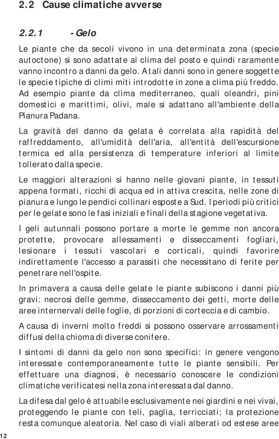 Ad esempio piante da clima mediterraneo, quali oleandri, pini domestici e marittimi, olivi, male si adattano all'ambiente della Pianura Padana.