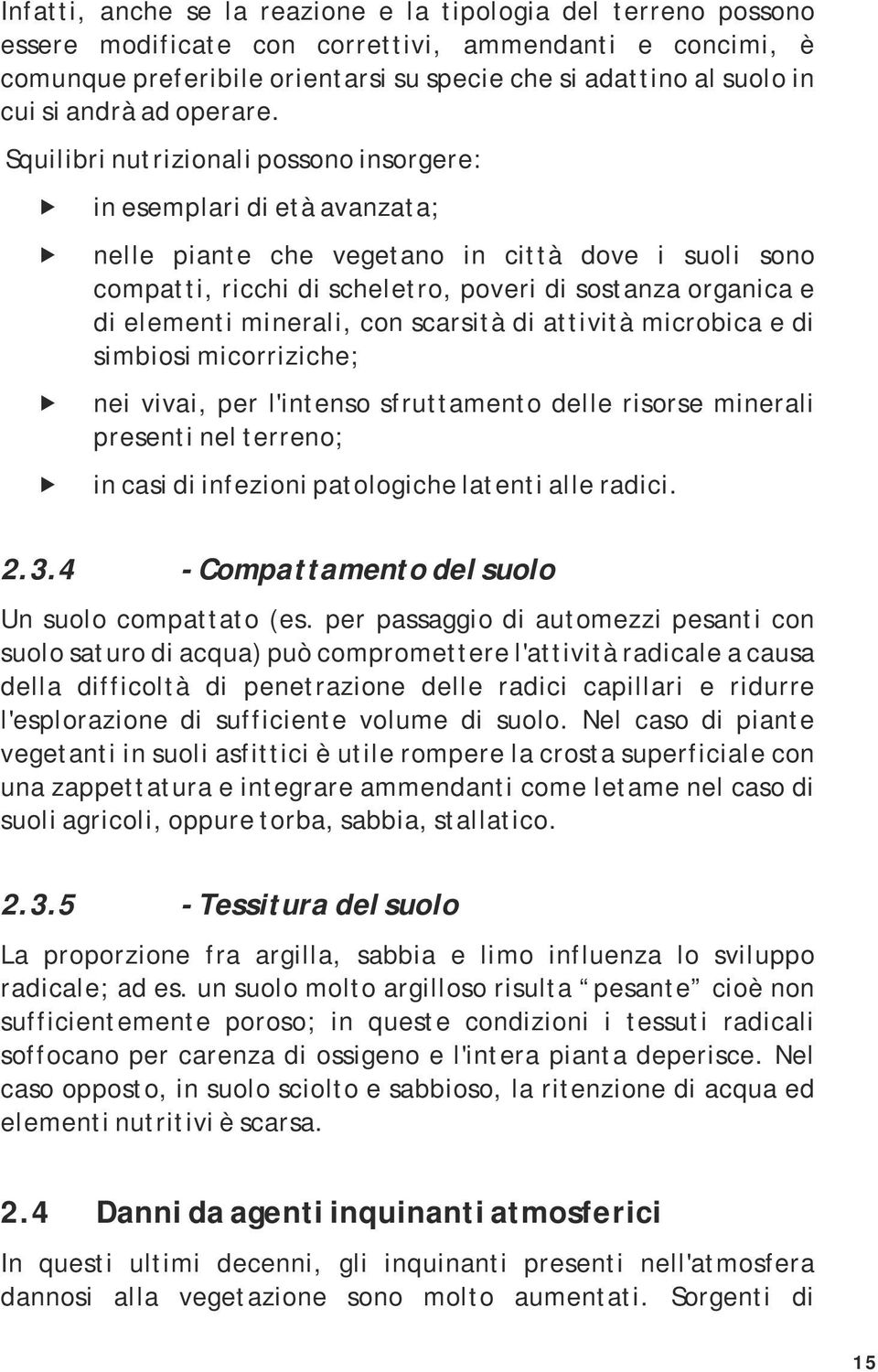 Squilibri nutrizionali possono insorgere: in esemplari di età avanzata; nelle piante che vegetano in città dove i suoli sono compatti, ricchi di scheletro, poveri di sostanza organica e di elementi