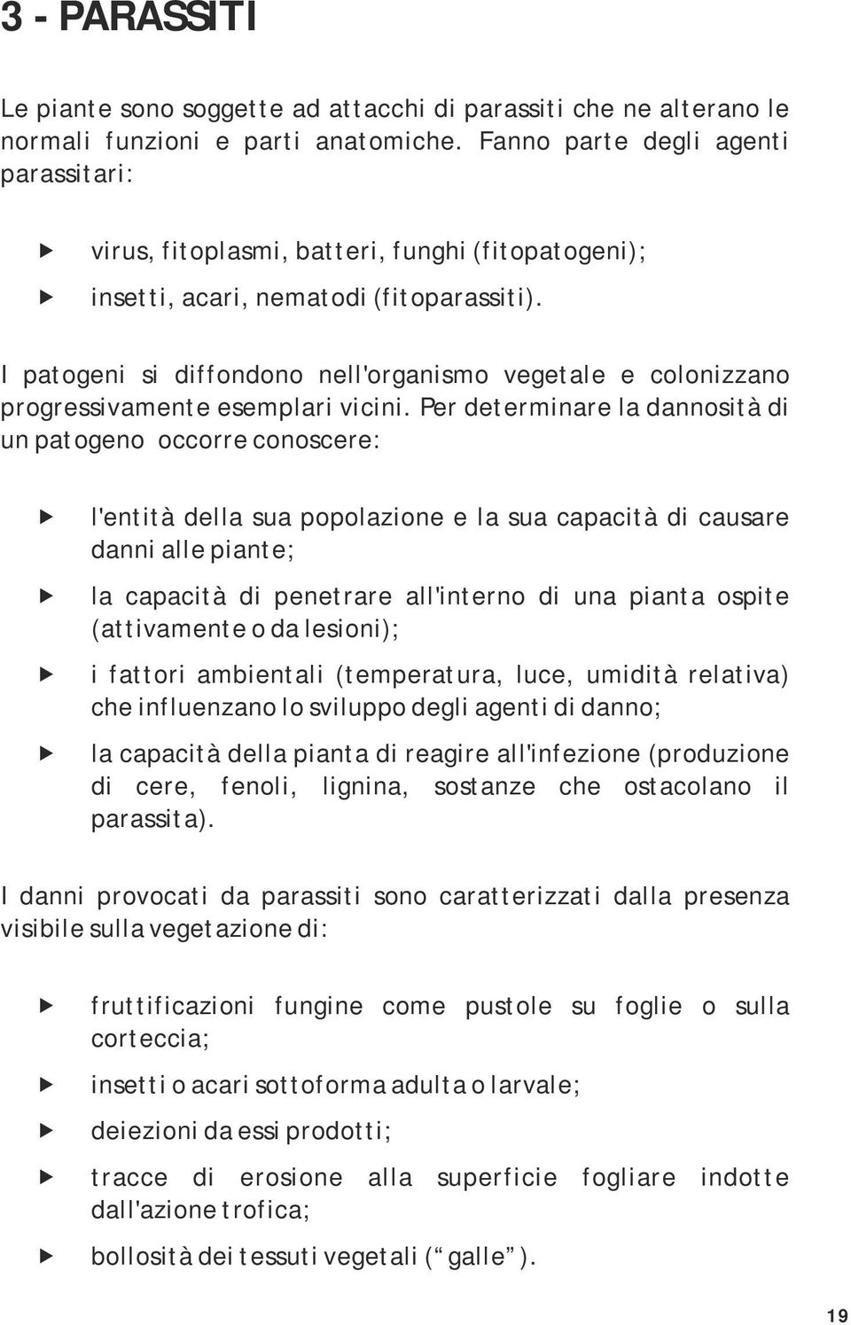 I patogeni si diffondono nell'organismo vegetale e colonizzano progressivamente esemplari vicini.