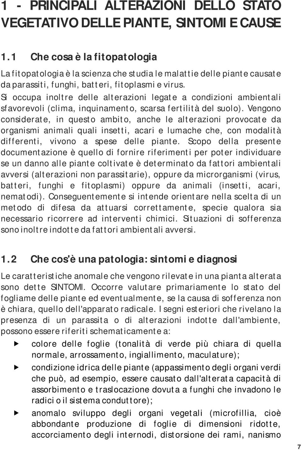 Si occupa inoltre delle alterazioni legate a condizioni ambientali sfavorevoli (clima, inquinamento, scarsa fertilità del suolo).