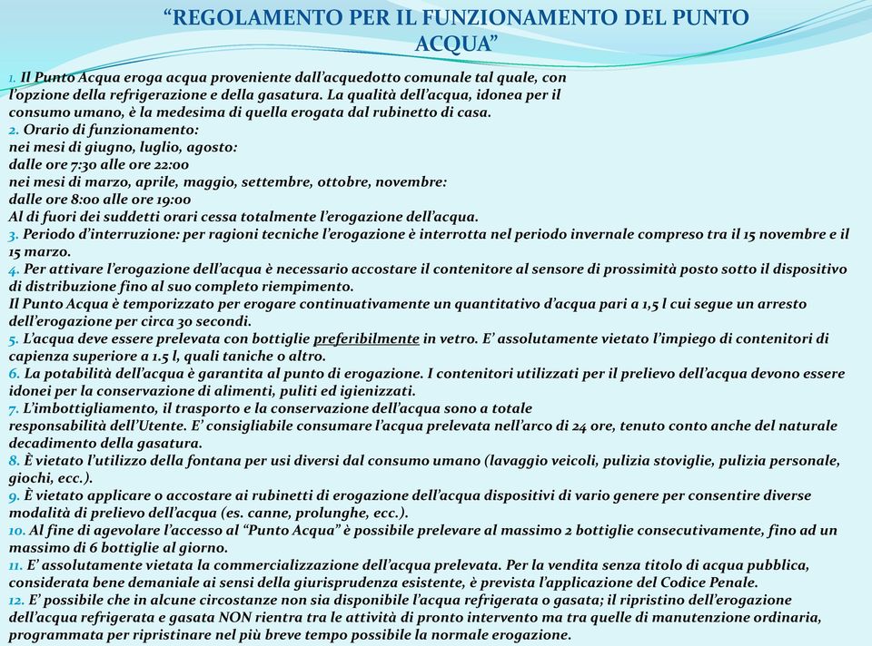 Orario di funzionamento: nei mesi di giugno, luglio, agosto: dalle ore 7:30 alle ore 22:00 nei mesi di marzo, aprile, maggio, settembre, ottobre, novembre: dalle ore 8:00 alle ore 19:00 Al di fuori