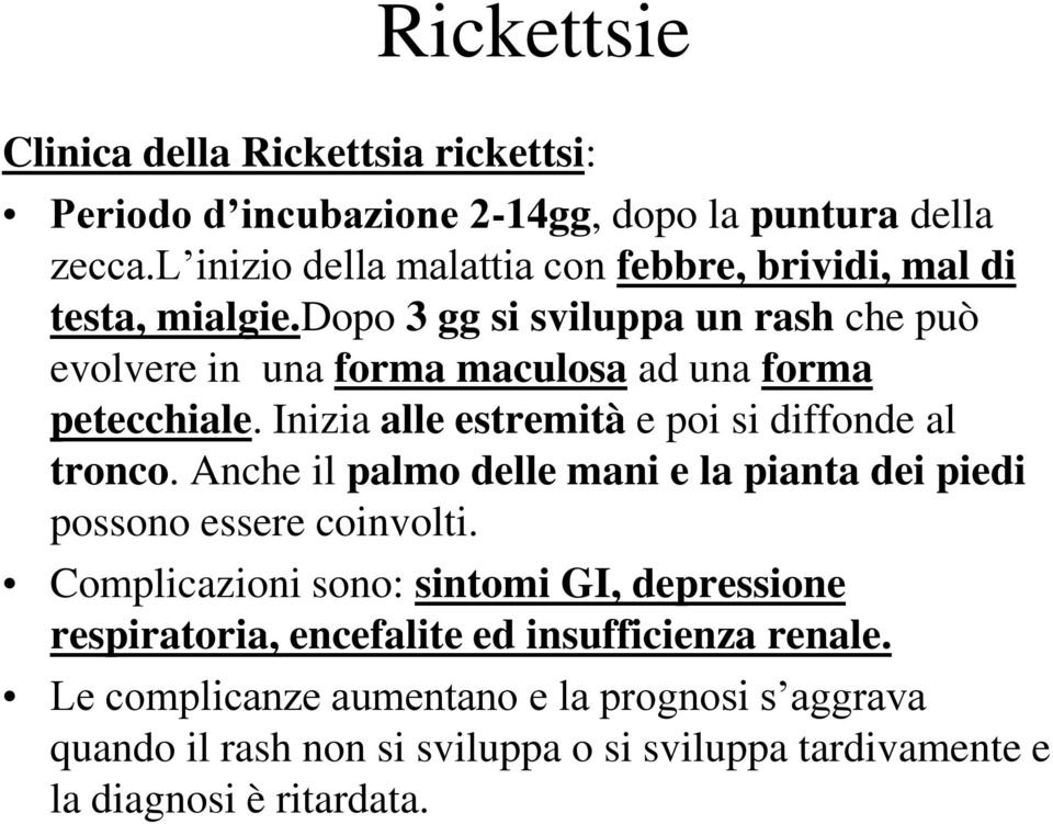 dopo 3 gg si sviluppa un rash che può evolvere in una forma maculosa ad una forma petecchiale. Inizia alle estremità e poi si diffonde al tronco.