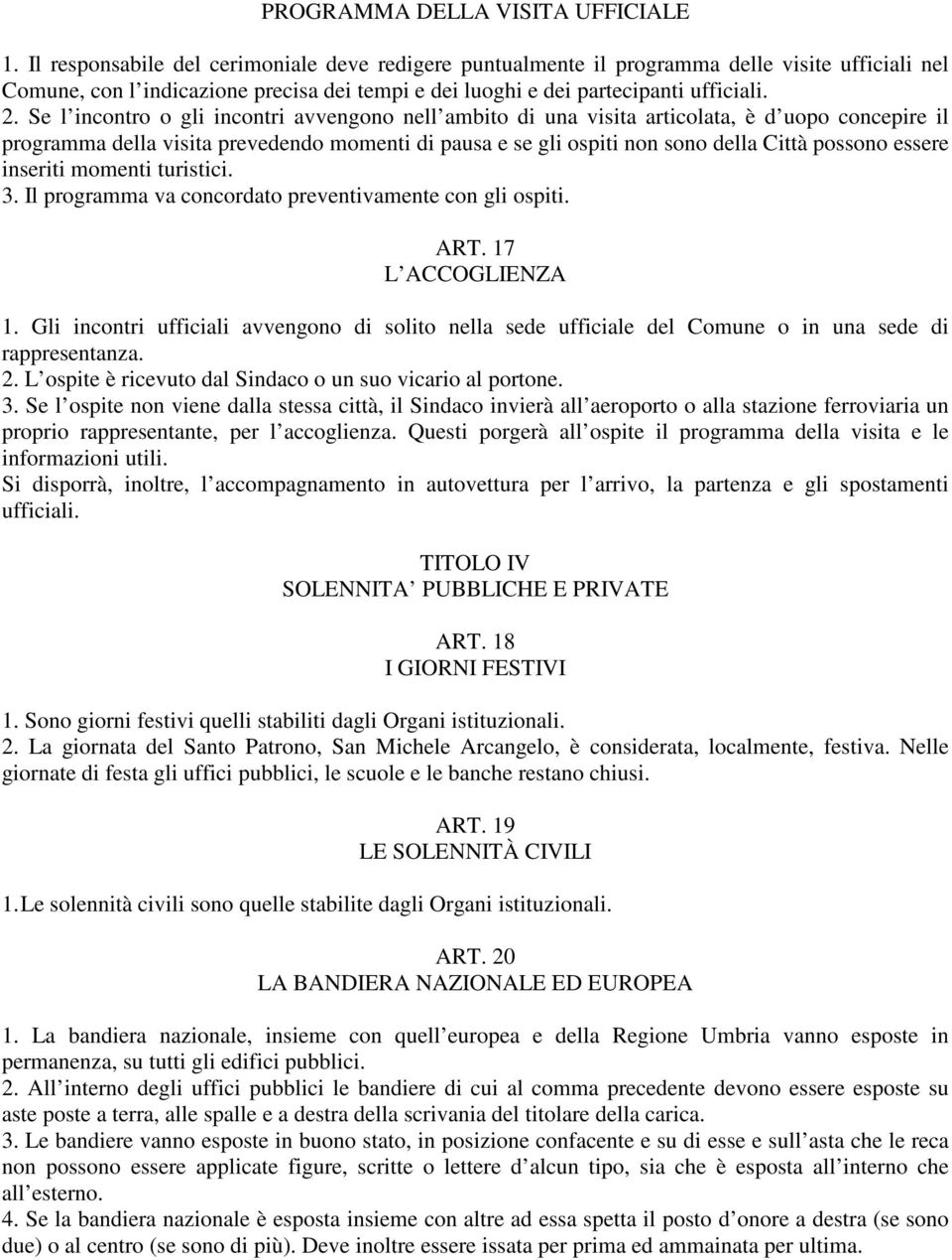 Se l incontro o gli incontri avvengono nell ambito di una visita articolata, è d uopo concepire il programma della visita prevedendo momenti di pausa e se gli ospiti non sono della Città possono