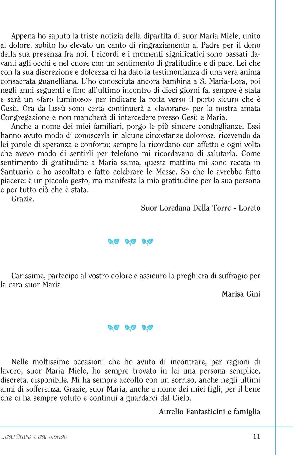 Lei che con la sua discrezione e dolcezza ci ha dato la testimonianza di una vera anima consacrata guanelliana. L ho conosciuta ancora bambina a S.