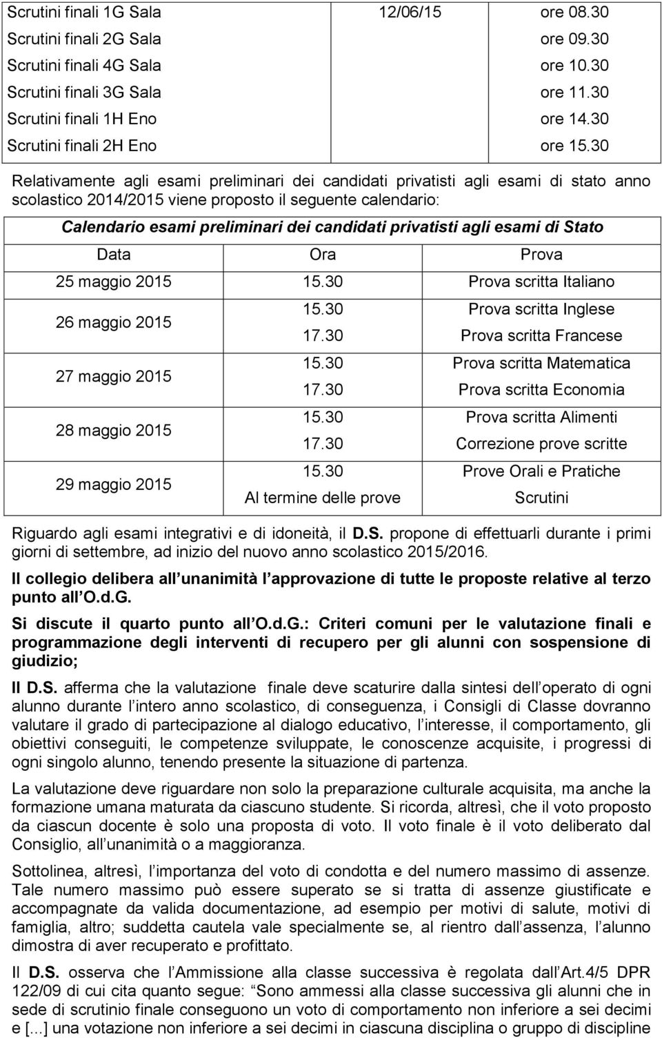 30 Relativamente agli esami preliminari dei candidati privatisti agli esami di stato anno scolastico 2014/2015 viene proposto il seguente calendario: Calendario esami preliminari dei candidati