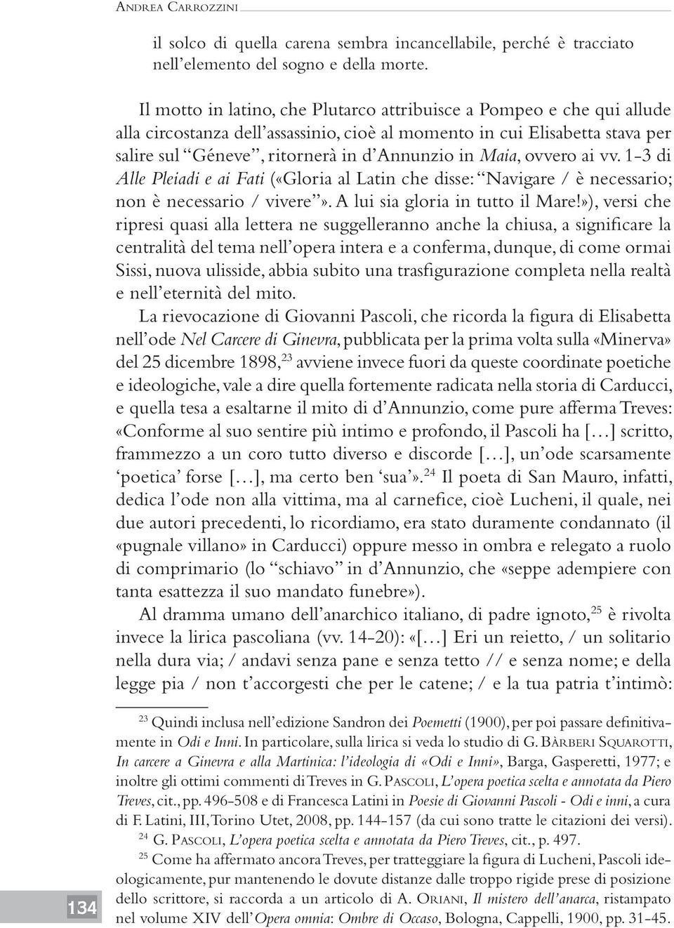 Maia, ovvero ai vv. 1-3 di Alle Pleiadi e ai Fati («Gloria al Latin che disse: Navigare / è necessario; non è necessario / vivere». A lui sia gloria in tutto il Mare!