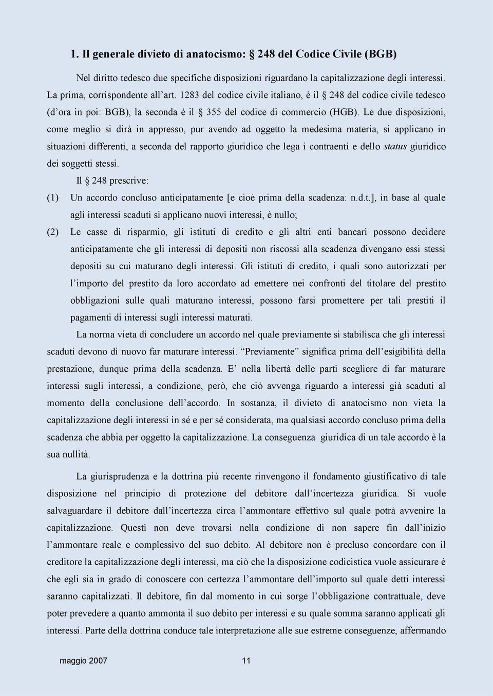 Le due disposizioni, come meglio si dirà in appresso, pur avendo ad oggetto la medesima materia, si applicano in situazioni differenti, a seconda del rapporto giuridico che lega i contraenti e dello