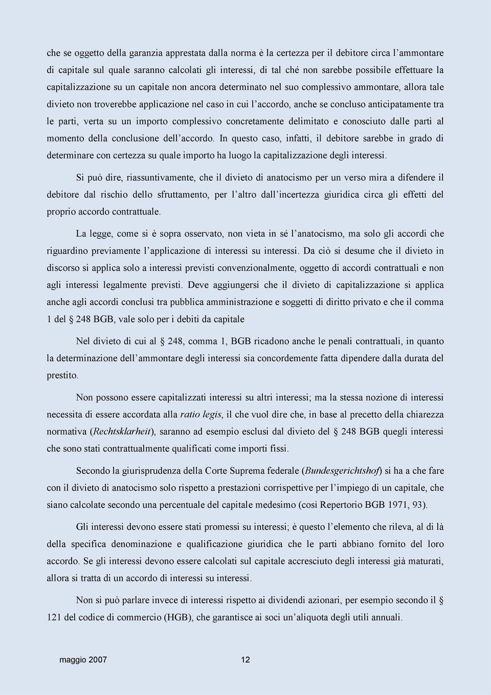 tra le parti, verta su un importo complessivo concretamente delimitato e conosciuto dalle parti al momento della conclusione dell accordo.