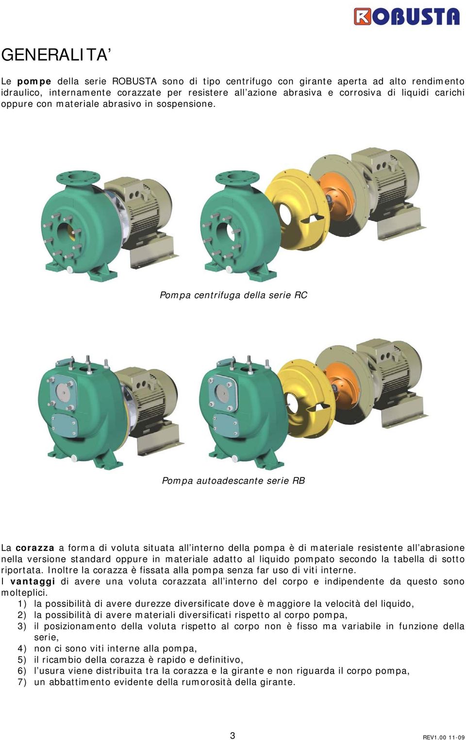 Pompa centrifuga della serie RC Pompa autoadescante serie RB La corazza a forma di voluta situata all interno della pompa è di materiale resistente all abrasione nella versione standard oppure in