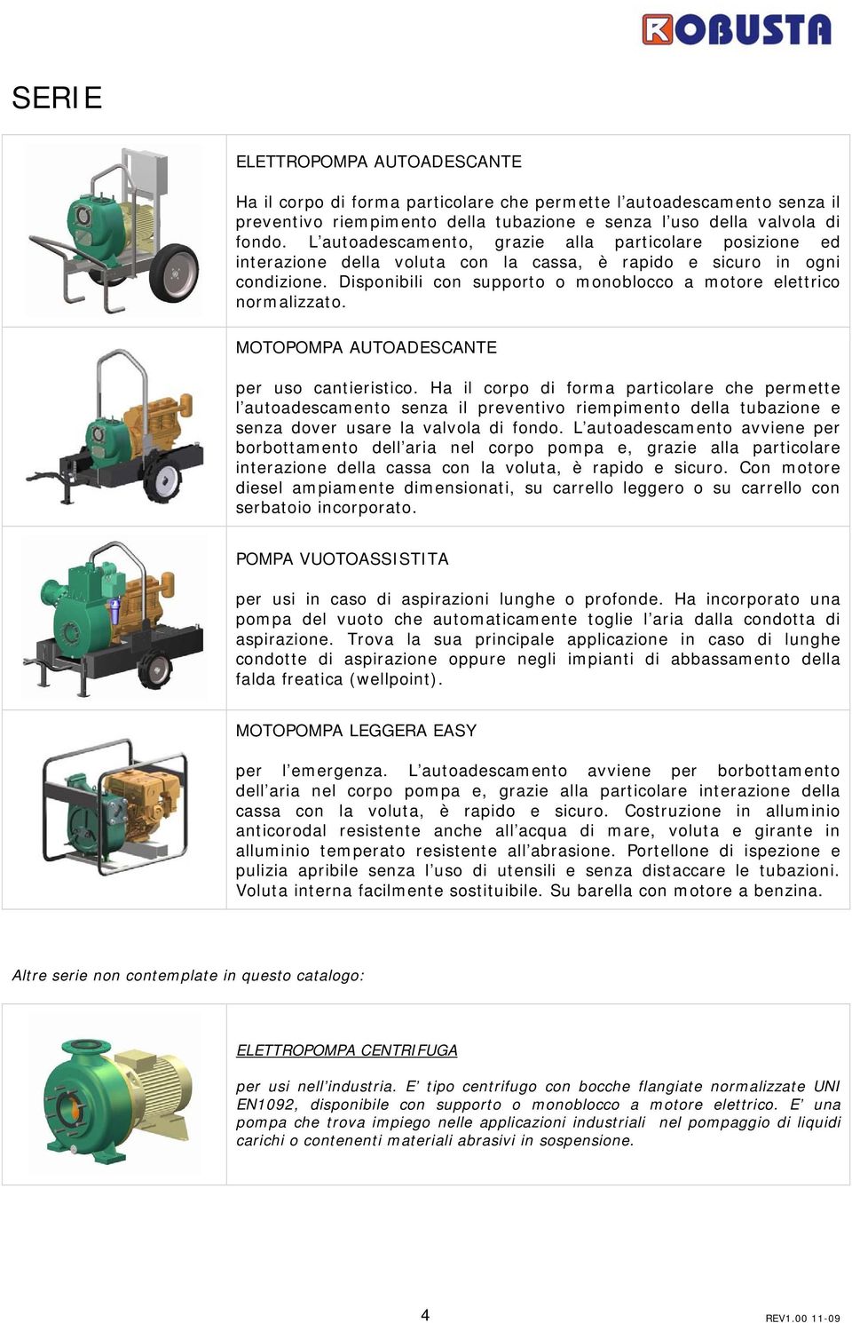 Disponibili con supporto o monoblocco a motore elettrico normalizzato. MOTOPOMPA AUTOADESCANTE per uso cantieristico.