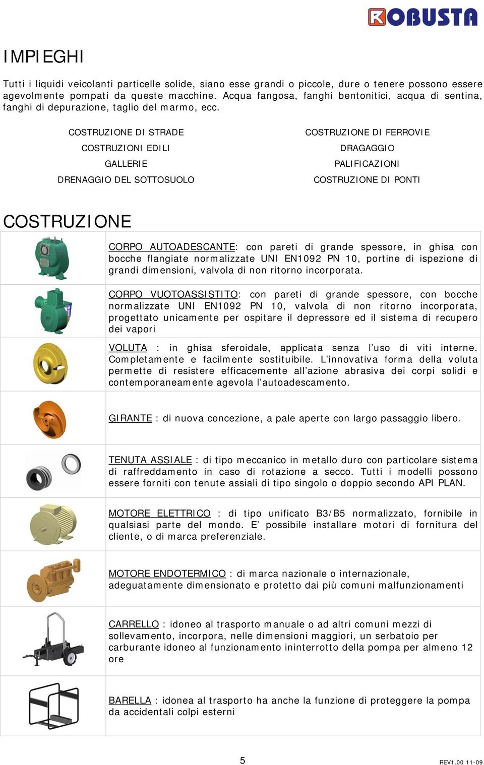 COSTRUZIONE DI STRADE COSTRUZIONI EDILI GALLERIE DRENAGGIO DEL SOTTOSUOLO COSTRUZIONE DI FERROVIE DRAGAGGIO PALIFICAZIONI COSTRUZIONE DI PONTI COSTRUZIONE CORPO AUTOADESCANTE: con pareti di grande