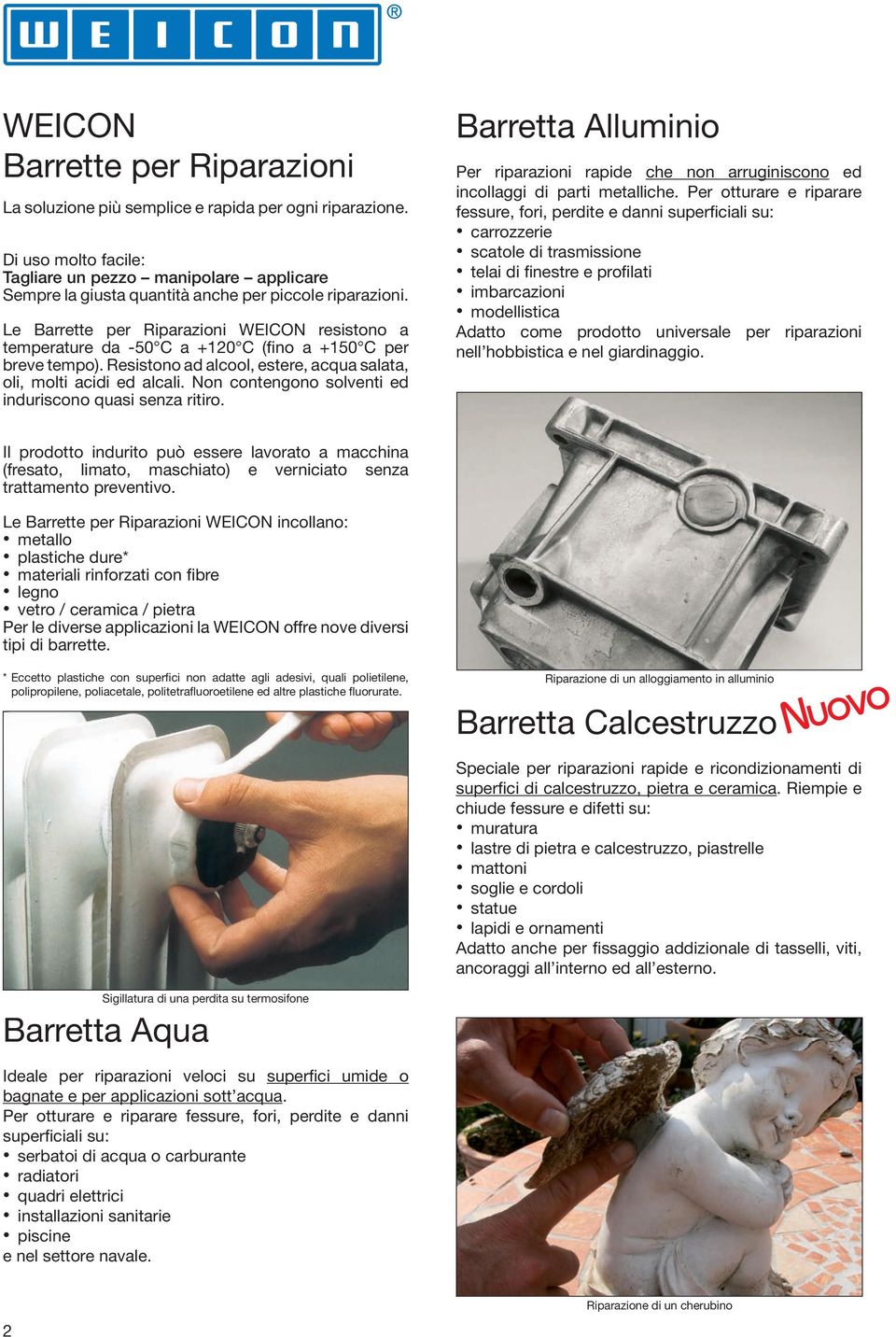 Le Barrette per Riparazioni WEICON resistono a temperature da -50 C a +120 C (fino a +150 C per breve tempo). Resistono ad alcool, estere, acqua salata, oli, molti acidi ed alcali.