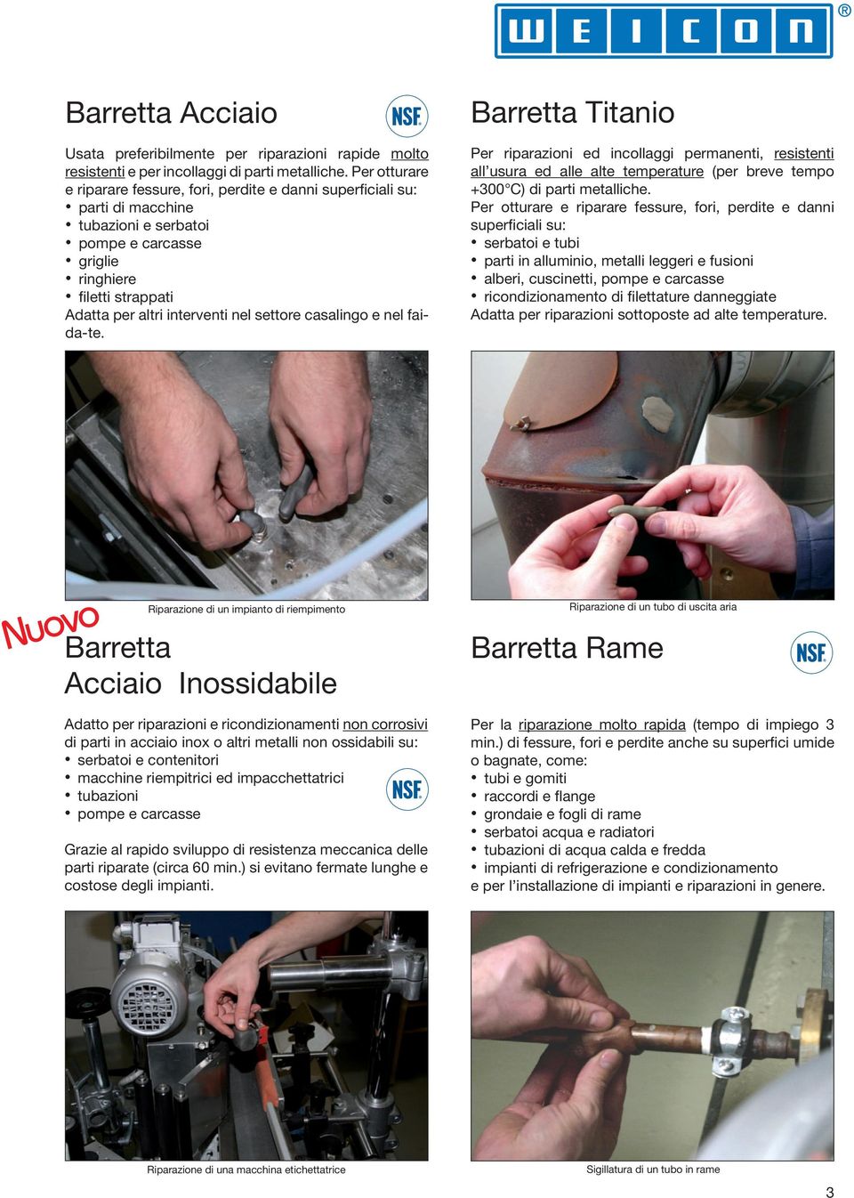 settore casalingo e nel faida-te. Barretta Titanio Per riparazioni ed incollaggi permanenti, resistenti all usura ed alle alte temperature (per breve tempo +300 C) di parti metalliche.