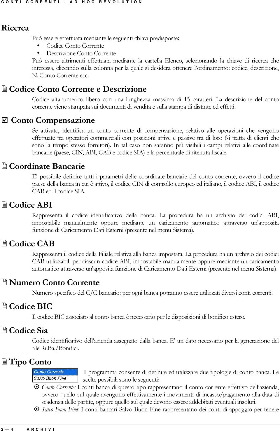 $ Codice Conto Corrente e Descrizione Codice alfanumerico libero con una lunghezza massima di 15 caratteri.