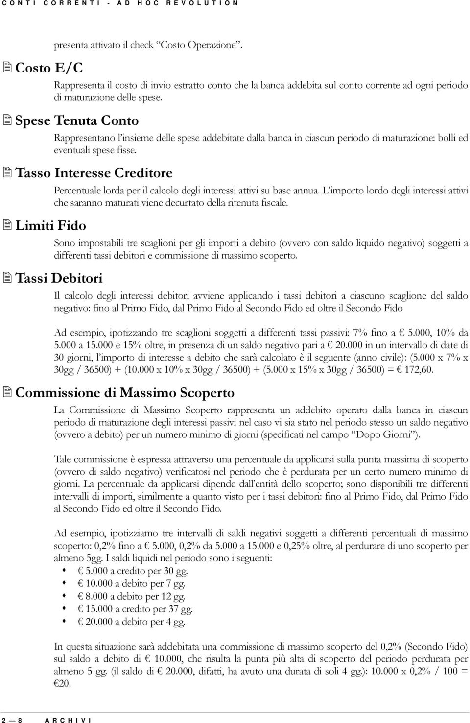 $ Spese Tenuta Conto Rappresentano l insieme delle spese addebitate dalla banca in ciascun periodo di maturazione: bolli ed eventuali spese fisse.