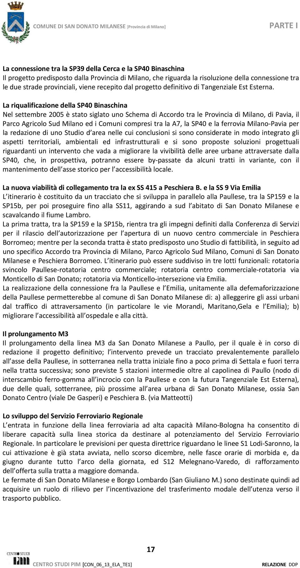 La riqualificazione della SP40 Binaschina Nel settembre 2005 è stato siglato uno Schema di Accordo tra le Provincia di Milano, di Pavia, il Parco Agricolo Sud Milano ed i Comuni compresi tra la A7,