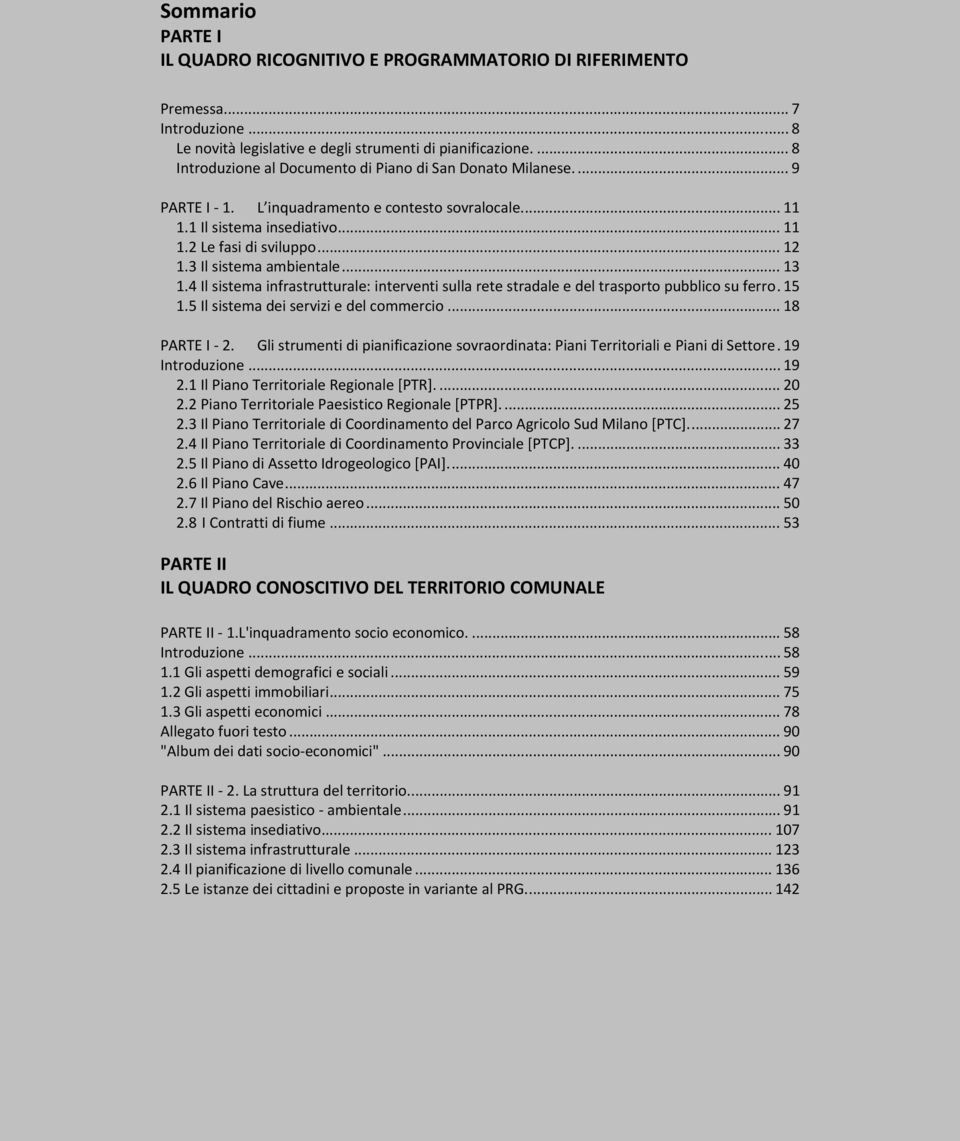 3 Il sistema ambientale... 13 1.4 Il sistema infrastrutturale: interventi sulla rete stradale e del trasporto pubblico su ferro. 15 1.5 Il sistema dei servizi e del commercio... 18 PARTE I 2.