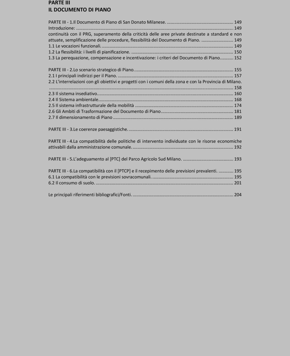 1 Le vocazioni funzionali.... 149 1.2 La flessibilità: i livelli di pianificazione.... 150 1.3 La perequazione, compensazione e incentivazione: i criteri del Documento di Piano.... 152 PARTE III 2.