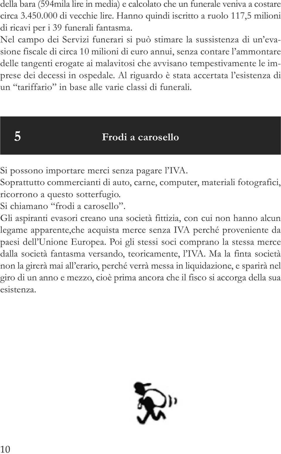 tempestivamente le imprese dei decessi in ospedale. Al riguardo è stata accertata l esistenza di un tariffario in base alle varie classi di funerali.