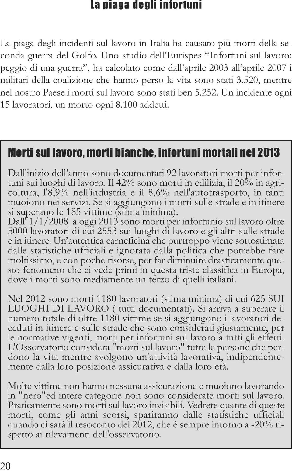 520, mentre nel nostro Paese i morti sul lavoro sono stati ben 5.252. Un incidente ogni 15 lavoratori, un morto ogni 8.100 addetti.