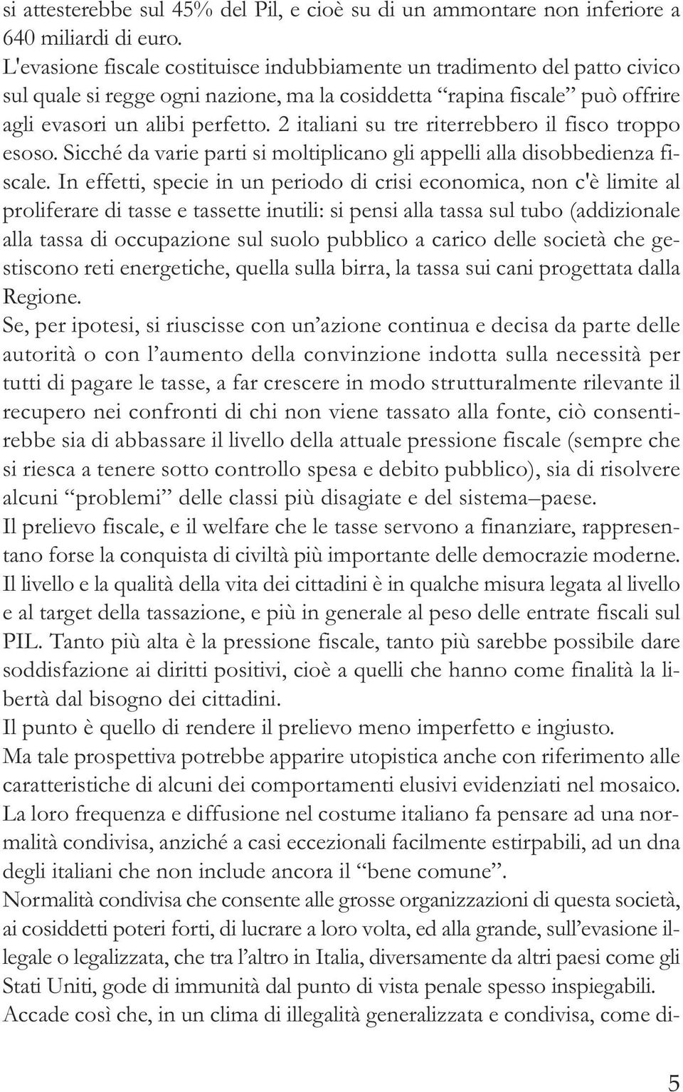 2 italiani su tre riterrebbero il fisco troppo esoso. Sicché da varie parti si moltiplicano gli appelli alla disobbedienza fiscale.