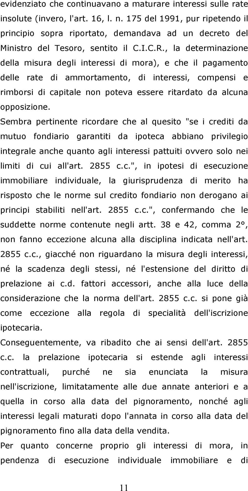 , la determinazione della misura degli interessi di mora), e che il pagamento delle rate di ammortamento, di interessi, compensi e rimborsi di capitale non poteva essere ritardato da alcuna