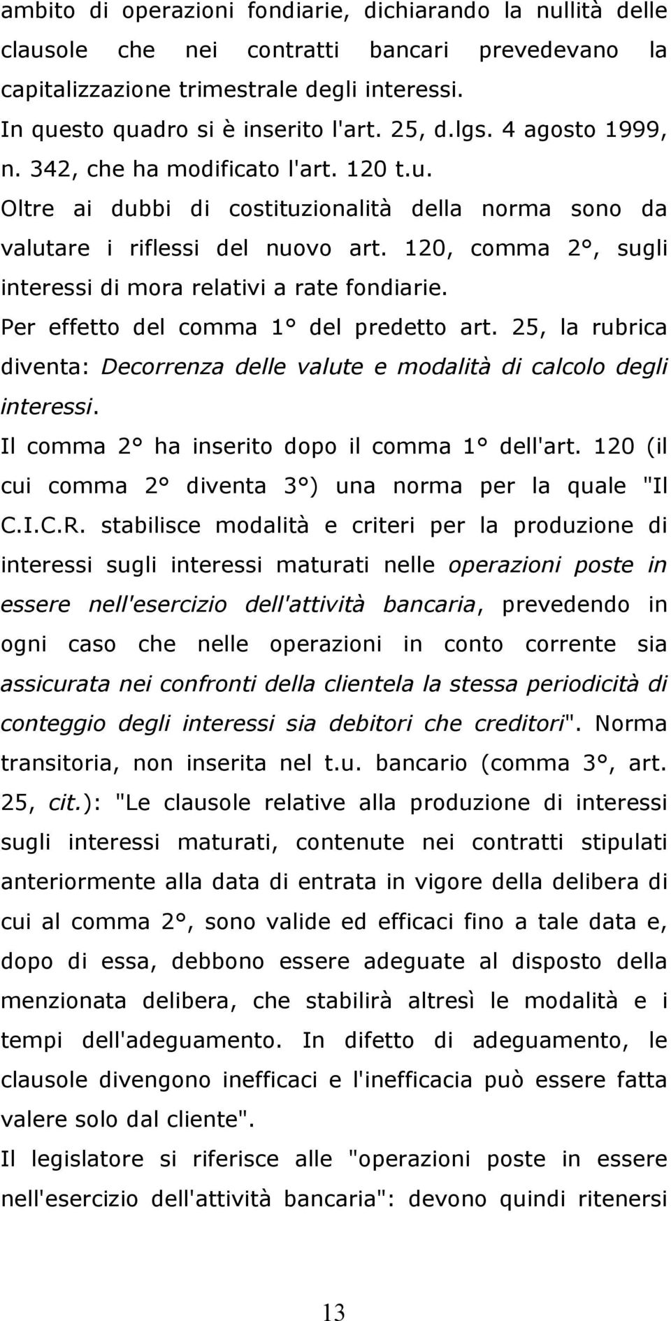 120, comma 2, sugli interessi di mora relativi a rate fondiarie. Per effetto del comma 1 del predetto art. 25, la rubrica diventa: Decorrenza delle valute e modalità di calcolo degli interessi.