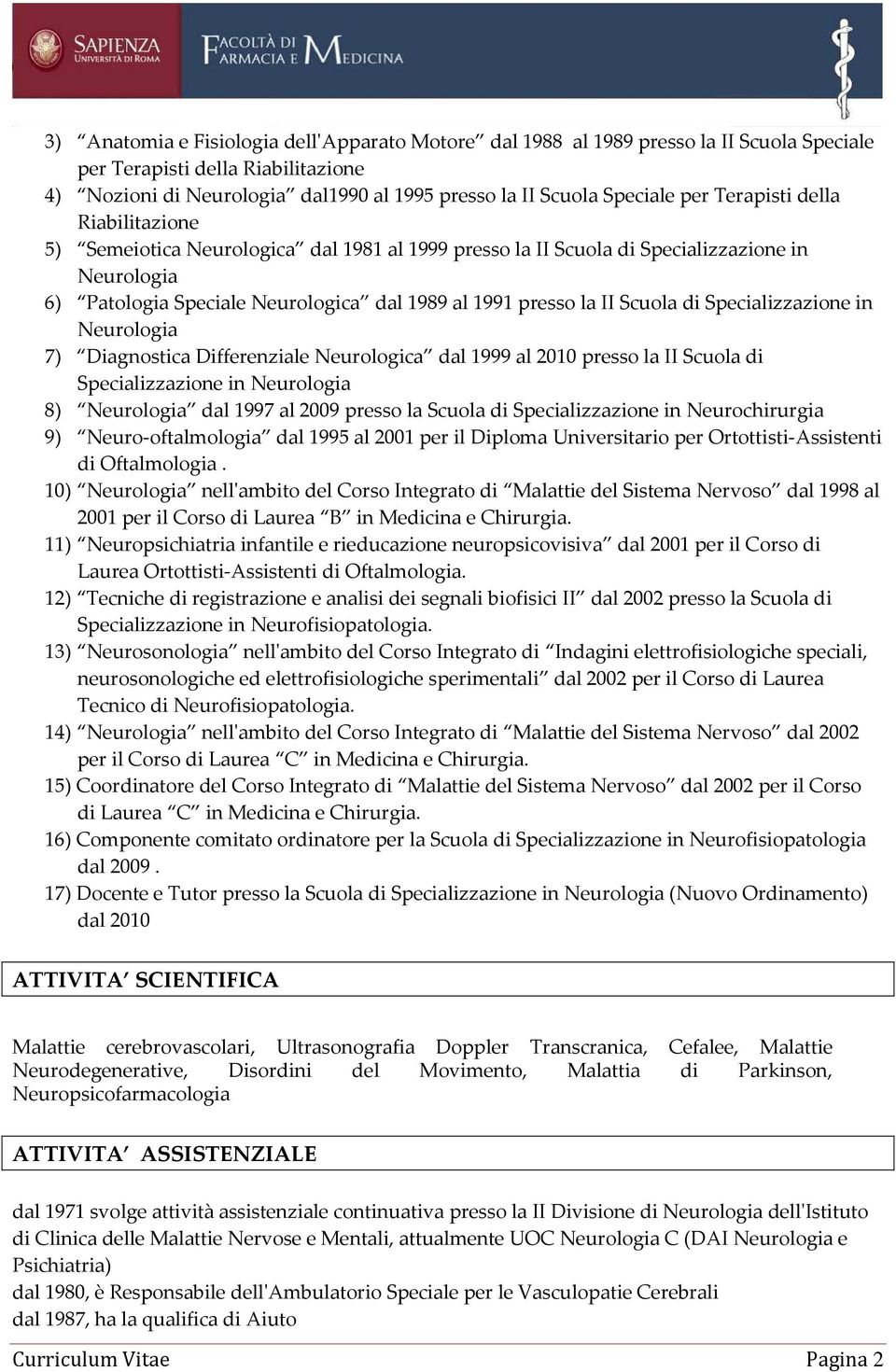 Scuola di Specializzazione in Neurologia 7) Diagnostica Differenziale Neurologica dal 1999 al 2010 presso la II Scuola di Specializzazione in Neurologia 8) Neurologia dal 1997 al 2009 presso la