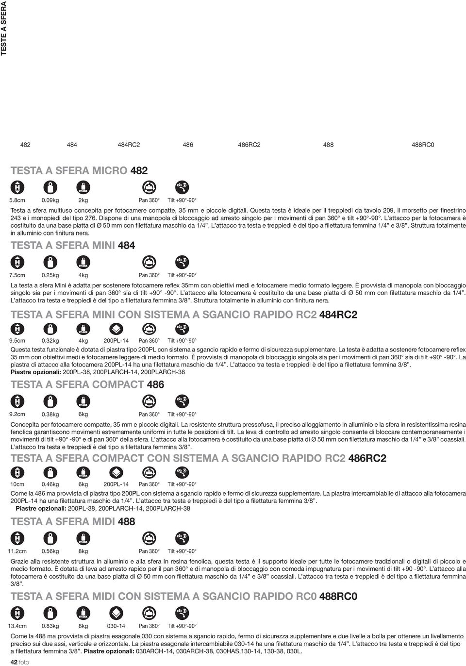 Dispone di una manopola di bloccaggio ad arresto singolo per i movimenti di pan 360 e tilt +90-90.