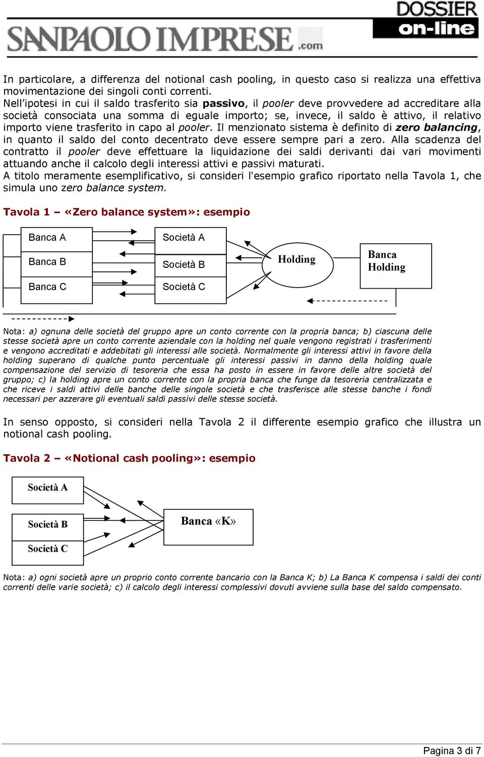 viene trasferito in capo al pooler. Il menzionato sistema è definito di zero balancing, in quanto il saldo del conto decentrato deve essere sempre pari a zero.