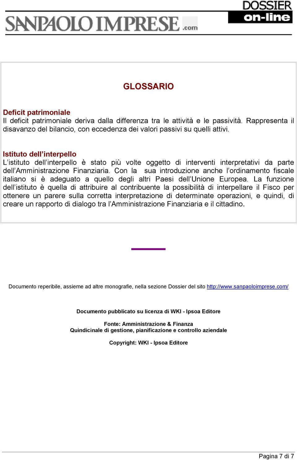 Con la sua introduzione anche l ordinamento fiscale italiano si è adeguato a quello degli altri Paesi dell Unione Europea.