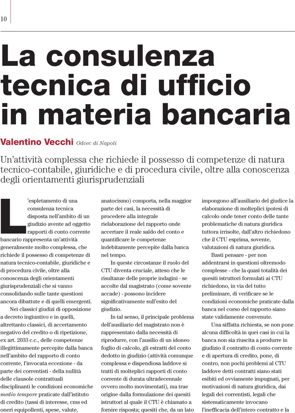 bancario rappresenta un attività generalmente molto complessa, che richiede il possesso di competenze di natura tecnico-contabile, giuridiche e di procedura civile, oltre alla conoscenza degli