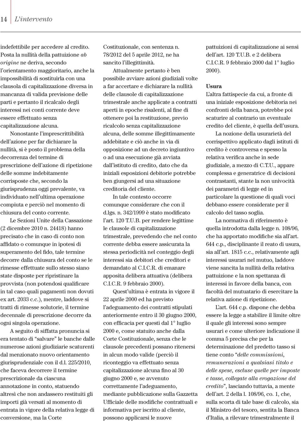 previsione delle parti e pertanto il ricalcalo degli interessi nei conti corrente deve essere effettuato senza capitalizzazione alcuna.