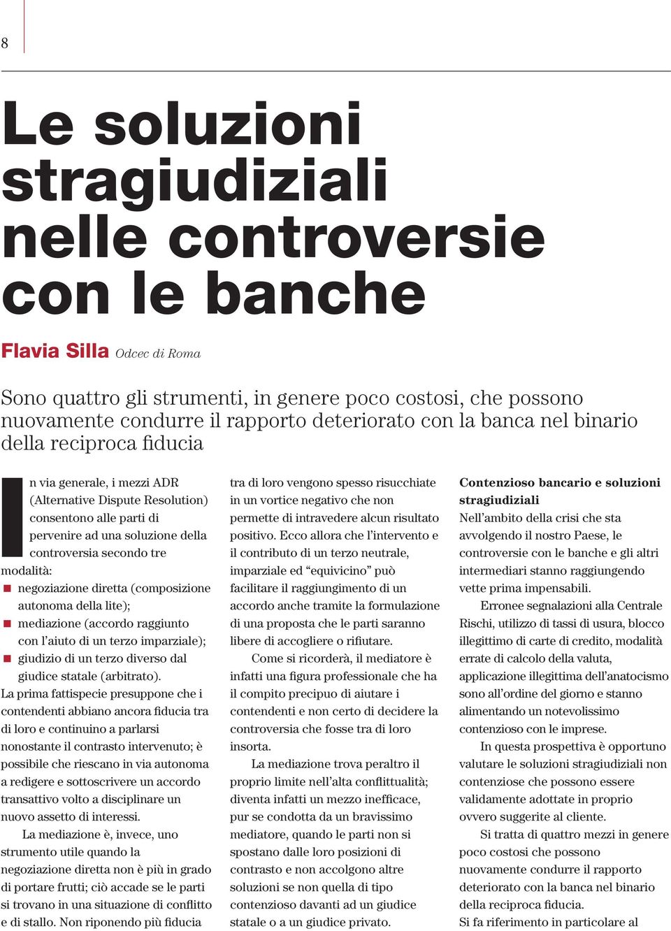 modalità: negoziazione diretta (composizione autonoma della lite); mediazione (accordo raggiunto con l aiuto di un terzo imparziale); giudizio di un terzo diverso dal giudice statale (arbitrato).