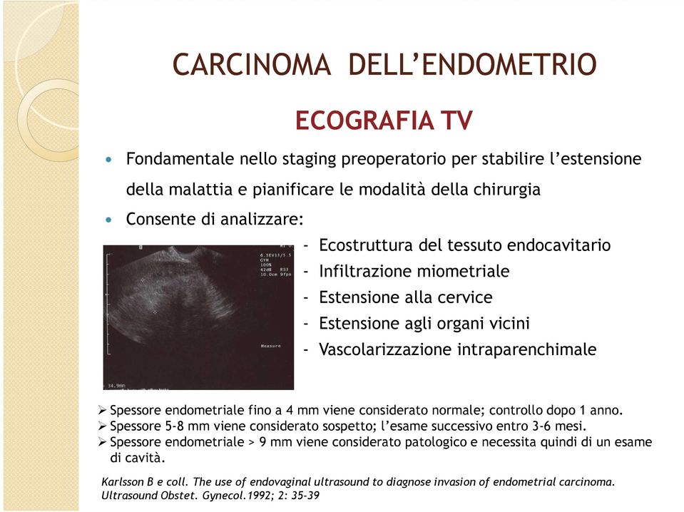 viene considerato normale; controllo dopo 1 anno. Spessore 5-8 mm viene considerato sospetto; l esame successivo entro 3-6 mesi.