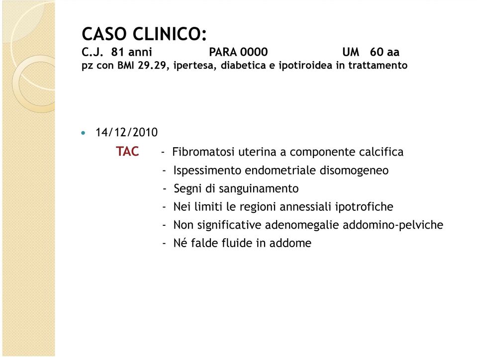 a componente calcifica - Ispessimento endometriale disomogeneo - Segni di sanguinamento -