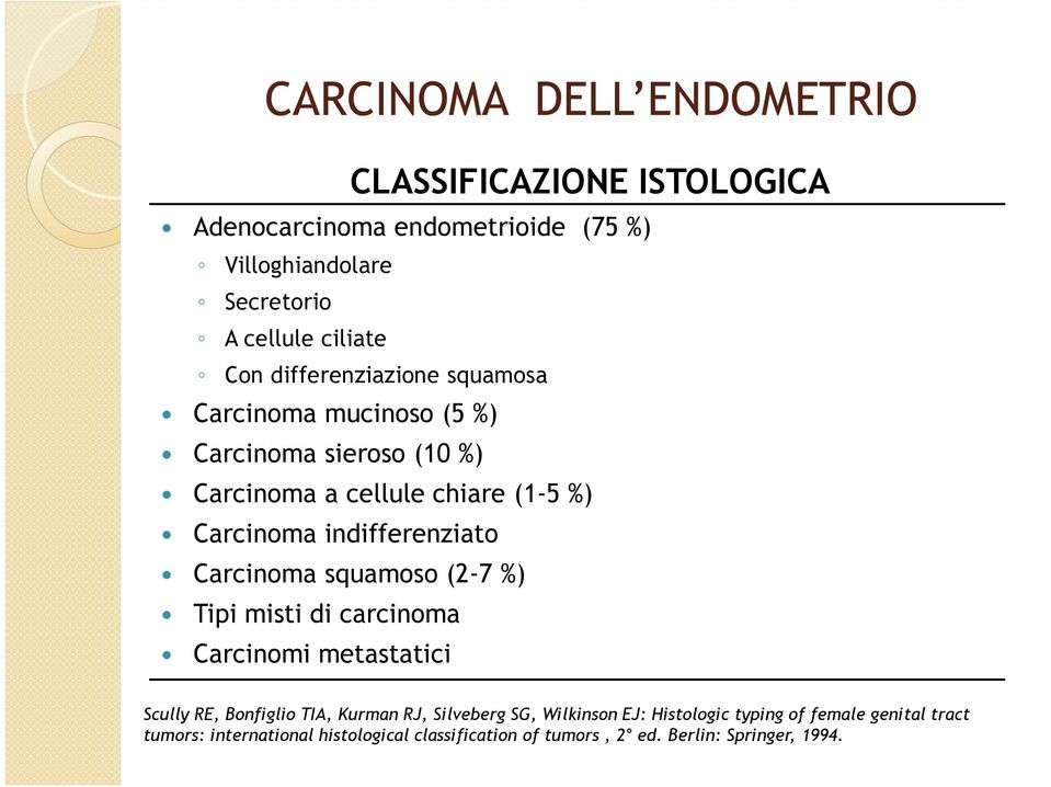 squamoso (2-7 %) Tipi misti di carcinoma Carcinomi metastatici Scully RE, Bonfiglio TIA, Kurman RJ, Silveberg SG, Wilkinson EJ: