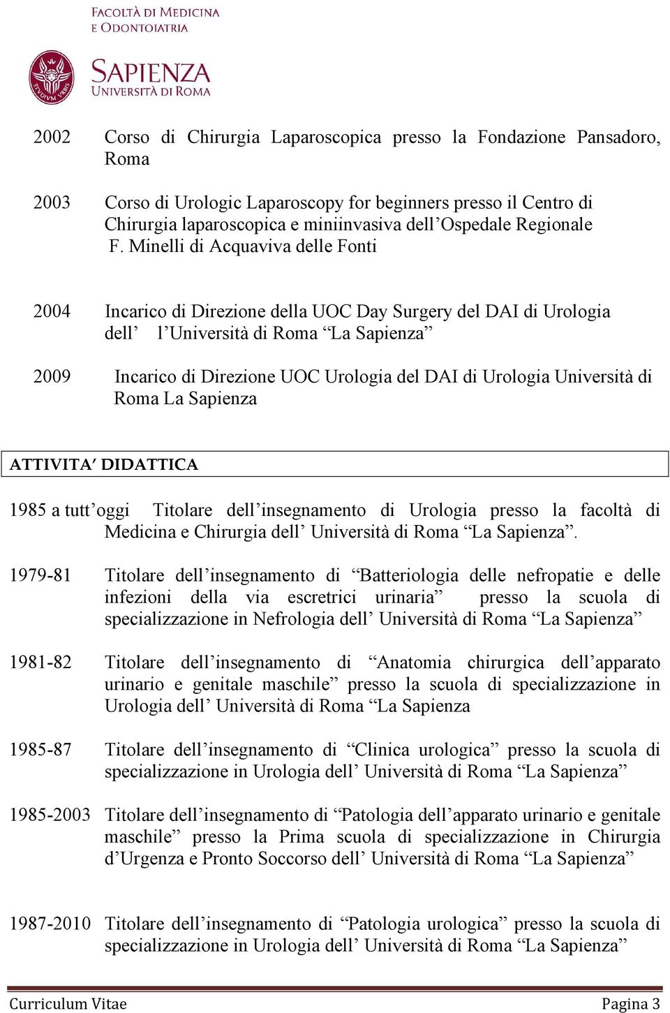 Minelli di Acquaviva delle Fonti 2004 Incarico di Direzione della UOC Day Surgery del DAI di Urologia dell l Università di Roma La Sapienza 2009 Incarico di Direzione UOC Urologia del DAI di Urologia