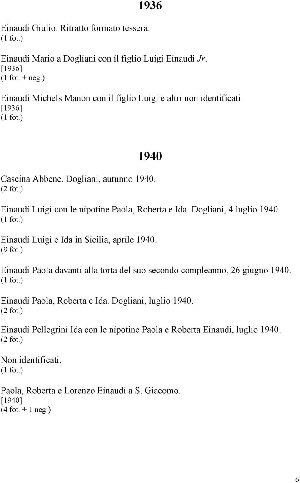 Einaudi Luigi con le nipotine Paola, Roberta e Ida. Dogliani, 4 luglio 1940. Einaudi Luigi e Ida in Sicilia, aprile 1940. (9 fot.