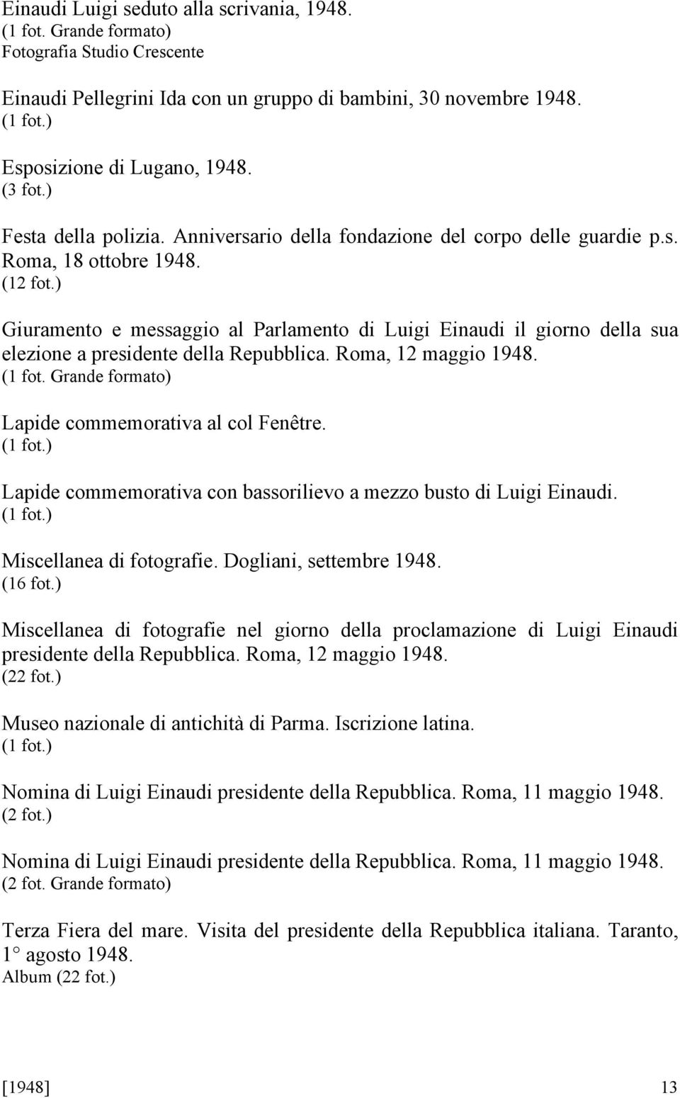 ) Giuramento e messaggio al Parlamento di Luigi Einaudi il giorno della sua elezione a presidente della Repubblica. Roma, 12 maggio 1948. (1 fot. Grande formato) Lapide commemorativa al col Fenêtre.