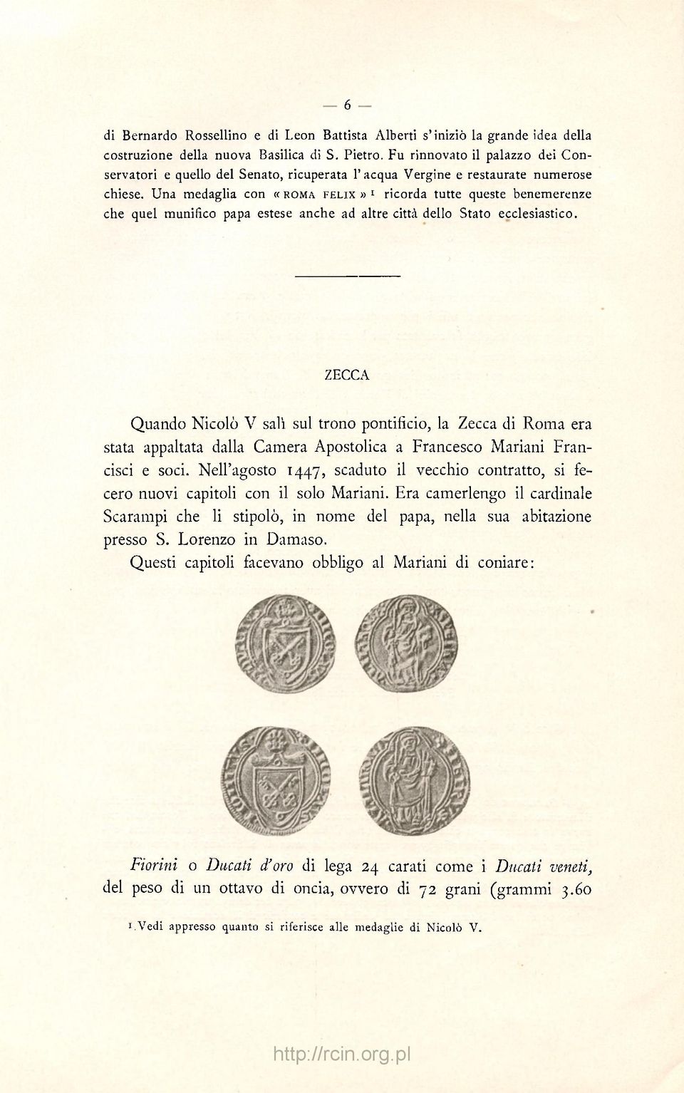 Una medaglia con «ROMA FELIX» 1 ricorda tutte queste benemerenze che quel munifico papa estese anche ad altre città dello Stato ecclesiastico.