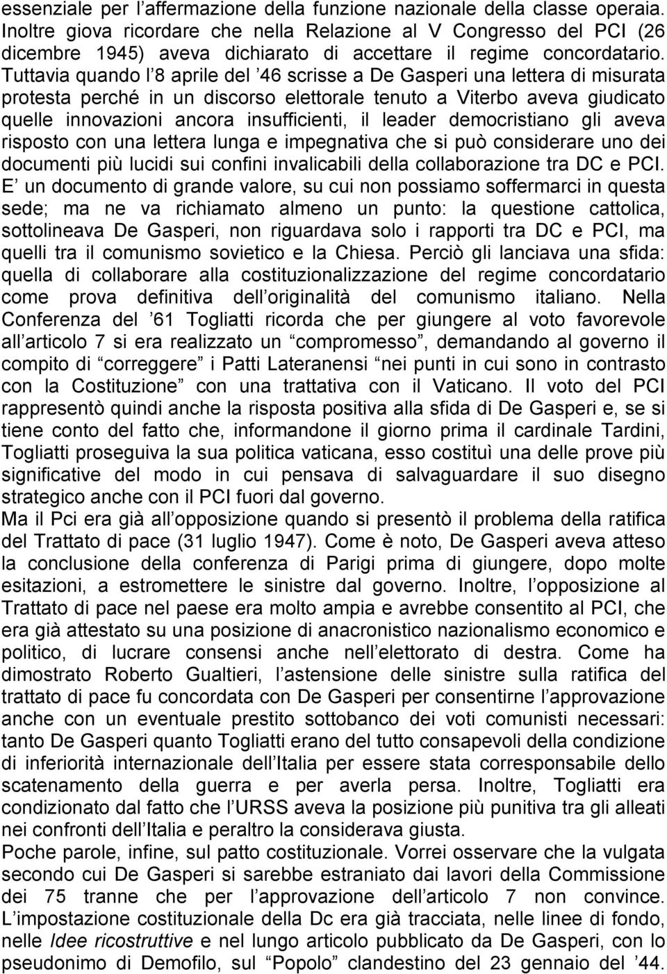 Tuttavia quando l 8 aprile del 46 scrisse a De Gasperi una lettera di misurata protesta perché in un discorso elettorale tenuto a Viterbo aveva giudicato quelle innovazioni ancora insufficienti, il