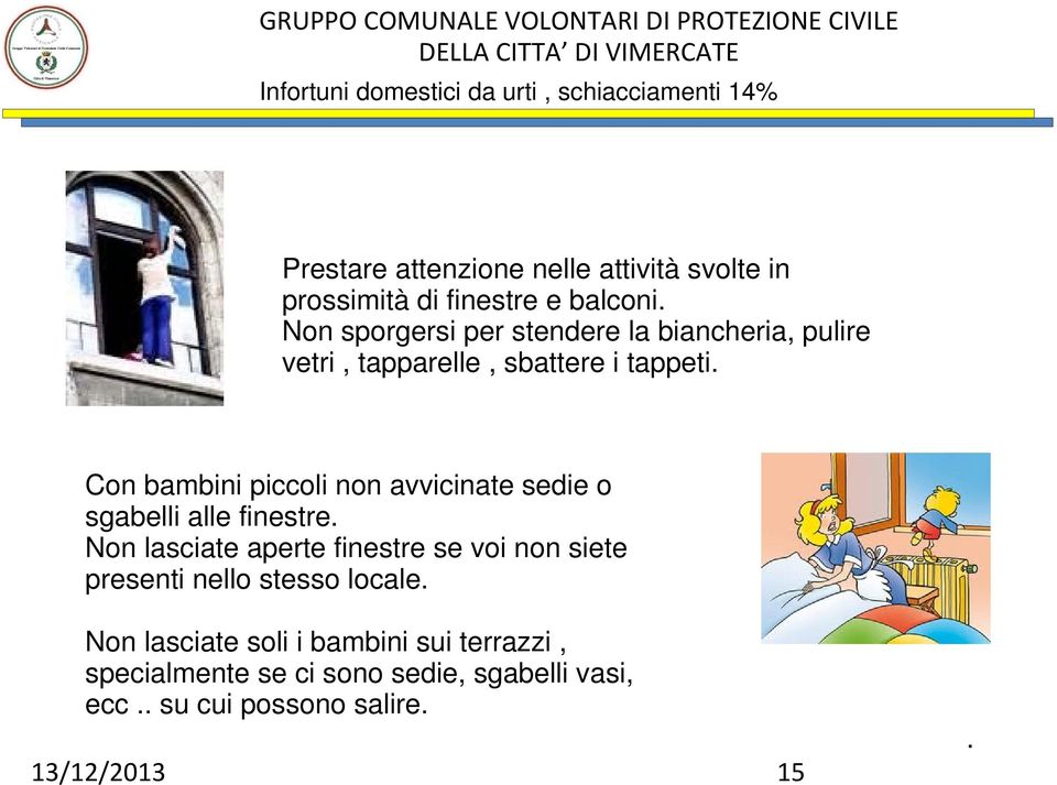 Con bambini piccoli non avvicinate sedie o sgabelli alle finestre.