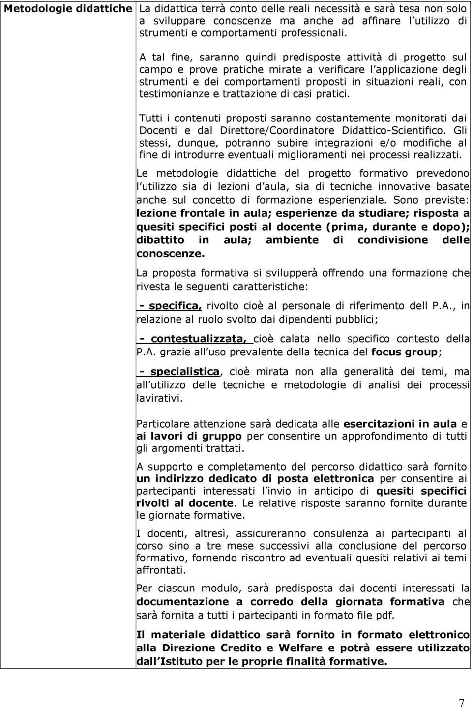 testimonianze e trattazione di casi pratici. Tutti i contenuti proposti saranno costantemente monitorati dai Docenti e dal Direttore/Coordinatore Didattico-Scientifico.