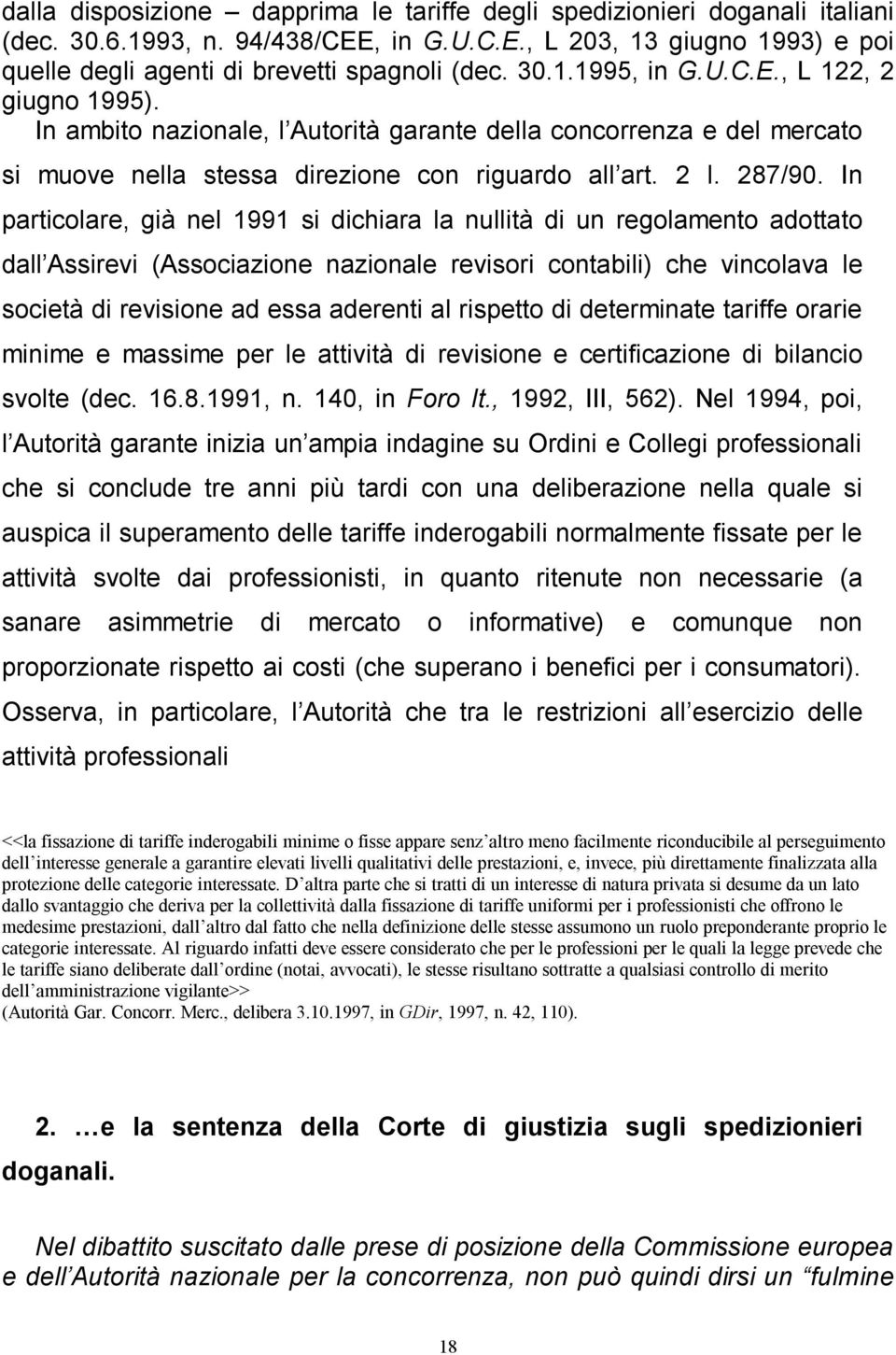 In particolare, già nel 1991 si dichiara la nullità di un regolamento adottato dall Assirevi (Associazione nazionale revisori contabili) che vincolava le società di revisione ad essa aderenti al