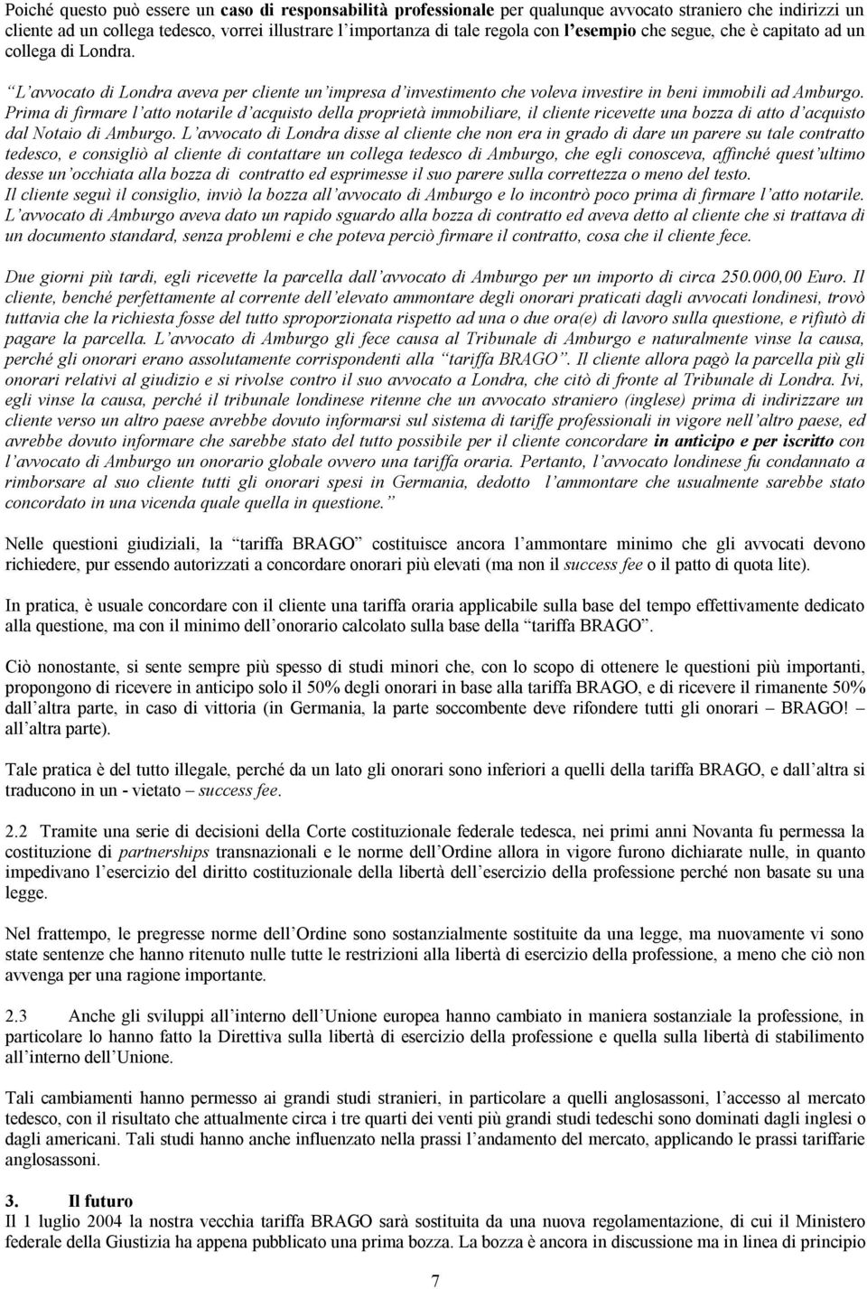 Prima di firmare l atto notarile d acquisto della proprietà immobiliare, il cliente ricevette una bozza di atto d acquisto dal Notaio di Amburgo.