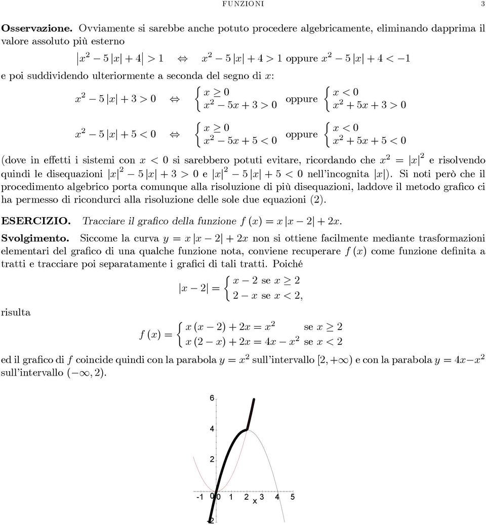 +> 0 5 +> 0 oppure +5 +> 0 0 <0 5 +5< 0 5 +5< 0 oppure +5 +5< 0 (dove in eetti i sistemi con <0 si sarebbero potuti evitare ricordando che = e risolvendo quindi le disequazioni 5 + > 0 e 5 +5< 0 nell