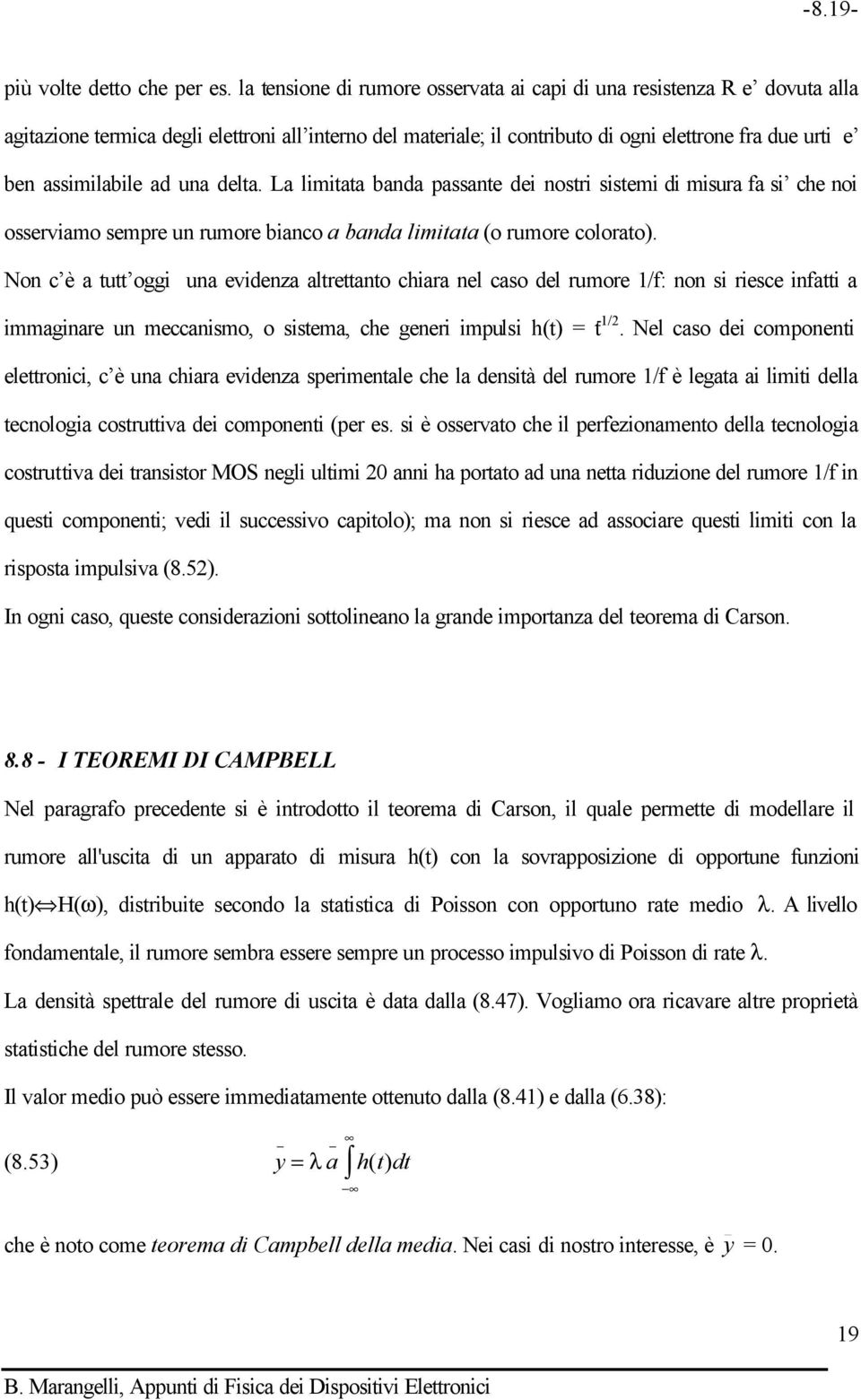 ad una delta. La limitata banda passante dei nostri sistemi di misura fa si che noi osserviamo sempre un rumore bianco a banda limitata (o rumore colorato).